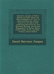 Domestic Animals A Pocket Manual of Cattle, Horse and Sheep Husbandry; Or, How to Breed and Rear the Various Tenants of Tne Barn-Yard: Embracing Directions for the Breeding, Rearing, and General Management of Horses, Mules, Cattle, Sheep, Swine, and Poul,1293392278,9781293392270