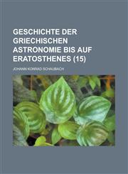 Geschichte Der Griechischen Astronomie Bis Auf Eratosthenes (15),1235215156,9781235215155