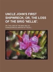 Uncle John's First Shipwreck; Or, the Loss of the Brig 'nellie' Or, the Loss of the Brig 'nellie'.,1151383244,9781151383242