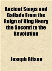 Ancient Songs and Ballads From the Reign of King Henry the Second to the Revolution,1150024461,9781150024467