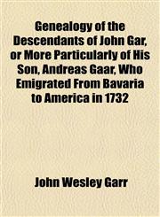 Genealogy of the Descendants of John Gar, or More Particularly of His Son, Andreas Gaar, Who Emigrated From Bavaria to America in 1732,1152829475,9781152829473