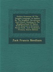 Outline Grammar Of The Singpho Language As Spoken By The Singphos, Dowanniyas And Others, Residing In The Neighbourhood Of Sadiya. With Illustrative Sentences, Phrase-book, And Vocabulary - Primary Source Edition,1293095443,9781293095447