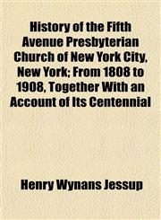 History of the Fifth Avenue Presbyterian Church of New York City, New York; From 1808 to 1908, Together With an Account of Its Centennial,1152219464,9781152219465