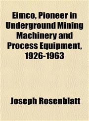 Eimco, Pioneer in Underground Mining Machinery and Process Equipment, 1926-1963,1151783285,9781151783288