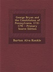 George Bryan and the Constitution of Pennsylvania, 1731-1791 - Primary Source Edition,1287968546,9781287968542