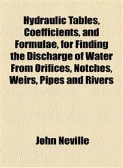 Hydraulic Tables, Coefficients, and Formulae, for Finding the Discharge of Water From Orifices, Notches, Weirs, Pipes and Rivers,1154742156,9781154742152