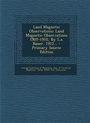 Land Magnetic Observations Land Magnetic Observations 1905-1910, By L.a. Bauer. 1912... - Primary Source Edition,129511965X,9781295119653