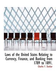 Laws of the United States Relating to Currency, Finance, and Banking from 1789 to 1891.,1116529068,9781116529067