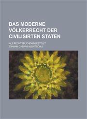 Das Moderne Volkerrecht Der Civilisirten Staten; ALS Rechtsbuchdargestellt,1235127036,9781235127038