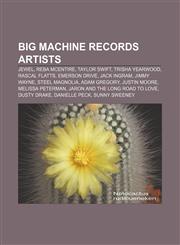 Big Machine Records artists Jewel, Reba McEntire, Taylor Swift, Trisha Yearwood, Rascal Flatts, Emerson Drive, Jack Ingram, Jimmy Wayne,1155325362,9781155325361