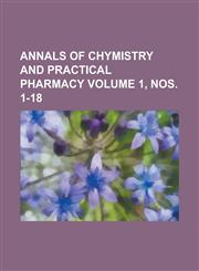 Annals of chymistry and practical pharmacy Volume 1, nos. 1-18,1230136827,9781230136820