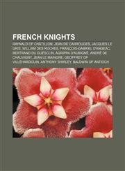 French knights Raynald of Châtillon, Jean de Carrouges, Jacques Le Gris, William des Roches, François-Gabriel D'Angeac, Bertrand du Guesclin,115709841X,9781157098416