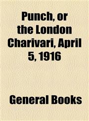 Punch, or the London Charivari, April 5, 1916,1153772981,9781153772983
