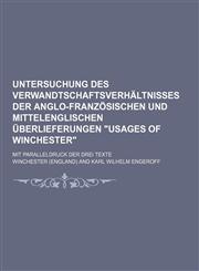 Untersuchung des verwandtschaftsverhältnisses der anglo-französischen und mittelenglischen überlieferungen "Usages of Winchester"; mit paralleldruck der drei texte,1231016221,9781231016220