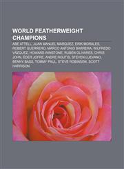 World Featherweight Champions Abe Attell, Juan Manuel Márquez, Erik Morales, Robert Guerrero, Marco Antonio Barrera, Wilfredo Vázquez,1155595092,9781155595092