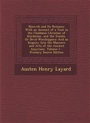 Nineveh and Its Remains With an Account of a Visit to the Chaldæan Christian of Kurdistan, and the Yezidis, Or Devil-Worshippers: And an Enquiry Into the Manners and Arts of the Ancient Assyrians, Volume 1 - Primary Source Edition,1293300098,9781293300091