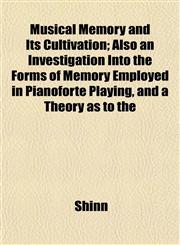 Musical Memory and Its Cultivation; Also an Investigation Into the Forms of Memory Employed in Pianoforte Playing, and a Theory as to the,1152674463,9781152674462