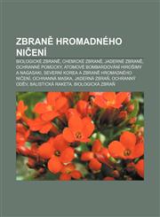 Zbraně hromadného ničení Biologické zbraně, Chemické zbraně, Jaderné zbraně, Ochranné pomůcky, Atomové bombardování Hirošimy a Nagasaki,1232853402,9781232853404