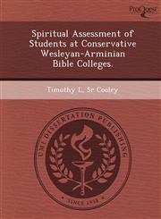 Spiritual Assessment of Students at Conservative Wesleyan-Arminian Bible Colleges.,124907018X,9781249070184