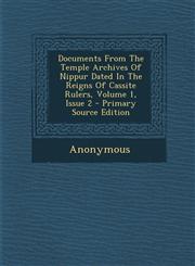 Documents From The Temple Archives Of Nippur Dated In The Reigns Of Cassite Rulers, Volume 1, Issue 2 - Primary Source Edition,1293067164,9781293067161
