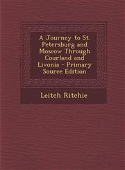 Journey to St. Petersburg and Moscow Through Courland and Livonia,1289428174,9781289428174