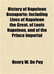 History of Napoleon Bonaparte; Including Lives of Napoleon the Great, of Louis Napoleon, and of the Prince Imperial,1154734838,9781154734836
