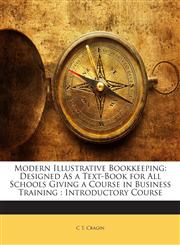 Modern Illustrative Bookkeeping Designed As a Text-Book for All Schools Giving a Course in Business Training : Introductory Course,1145904416,9781145904415