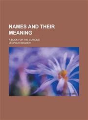 Names and Their Meaning; A Book for the Curious,1234200783,9781234200787