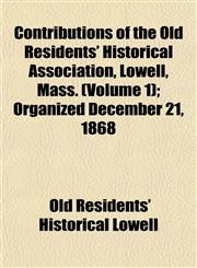 Contributions of the Old Residents' Historical Association, Lowell, Mass. (Volume 1); Organized December 21, 1868,1152003445,9781152003446