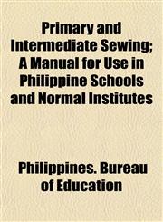 Primary and Intermediate Sewing; A Manual for Use in Philippine Schools and Normal Institutes,1152692259,9781152692251