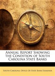 Annual Report Showing the Condition of South Carolina State Banks,1147626103,9781147626100
