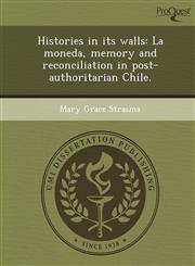 Histories in its walls La moneda, memory and reconciliation in post-authoritarian Chile.,1244598771,9781244598775