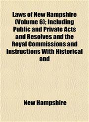 Laws of New Hampshire (Volume 6); Including Public and Private Acts and Resolves and the Royal Commissions and Instructions With Historical and,1152995316,9781152995314