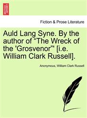 Auld Lang Syne. By the author of "The Wreck of the 'Grosvenor"' [i.e. William Clark Russell].,1241072302,9781241072308