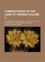 Commentaries on the laws of Virginia Volume 2; comprising the substance of a course of lectures delivered to the Winchester Law School,1150827955,9781150827952