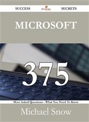 Microsoft 375 Success Secrets - 375 Most Asked Questions on Microsoft - What You Need to Know,1488528373,9781488528378
