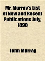 Mr. Murray's List of New and Recent Publications July, 1890,1443217808,9781443217804