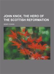 John Knox, the Hero of the Scottish Reformation,1230438912,9781230438917