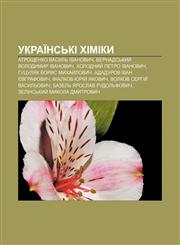 Ukraïnsʹki khimiky Atroshchenko Vasylʹ Ivanovych, Vernadsʹkyy̆ Volodymyr Ivanovych, Kholodnyy̆ Petro Ivanovych, Hutsulyak Borys Mykhay̆lovych,1233832883,9781233832880