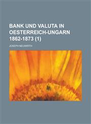 Bank Und Valuta in Oesterreich-Ungarn 1862-1873 (1 ),1236103661,9781236103666