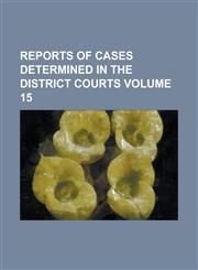 Reports of Cases Determined in the District Courts Volume 15,1154312755,9781154312751
