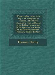 Wessex tales that is to say : An imaginative woman, The three strangers, The withered arm, Fellow-townsmen, Interlopers at the knap, The distracted preacher  - Primary Source Edition,1294886622,9781294886624