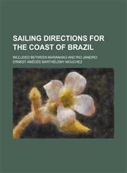 Sailing Directions for the Coast of Brazil; Included Between Maranhao and Rio Janeiro,1230074503,9781230074504