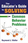 The Educator's Guide to Solving Common Behavior Problems,1412957664,9781412957663