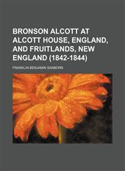 Bronson Alcott at Alcott House, England, and Fruitlands, New England (1842-1844),1154488683,9781154488685
