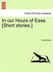 In our Hours of Ease. [Short stories.],1241201803,9781241201807