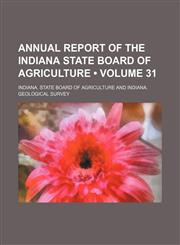 Annual Report of the Indiana State Board of Agriculture (Volume 31),1154387666,9781154387667