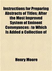 Instructions for Preparing Abstracts of Titles; After the Most Improved System of Eminent Conveyances to Which Is Added a Collection of,1152338811,9781152338814