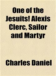One of the Jesuits! Alexis Clerc, Sailor and Martyr,1151765449,9781151765444