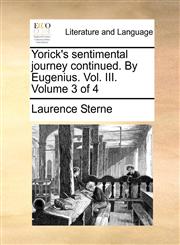 Yorick's sentimental journey continued.  By Eugenius.  Vol. III.  Volume 3 of 4,1170606105,9781170606100